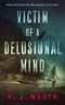 Victim of a Delusional Mind: A Dark and Disturbing Thriller (Private Investigators Troy and Eva Winters Thriller Series Book 1)