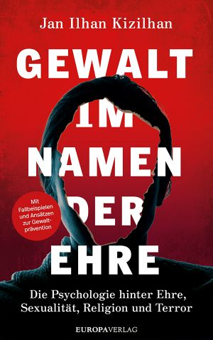 Gewalt im Namen der Ehre · Die Psychologie hinter Ehre, Sexualität, Religion und Terror