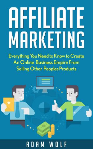 Affiliate Marketing · Develop An Online Business Empire from Selling Other Peoples Products (Affiliate Marketing 101, Affiliate Marketing Empire)