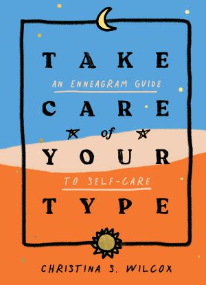 Take Care of Your Type, An Enneagram Guide to Self-Care