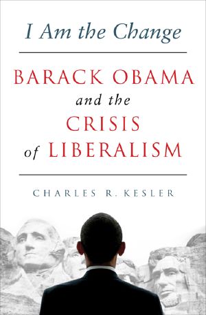 I Am the Change · Barack Obama and the Crisis of Liberalism