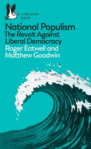 National Populism · the Revolt Against Liberal Democracy (Pelican Books)