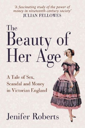 The Beauty of Her Age · A Tale of Sex, Scandal and Money in Victorian England