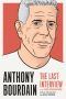 Anthony Bourdain · the Last Interview, and Other Conversations