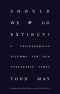 Should We Go Extinct? · A Philosophical Dilemma for Our Unbearable Times