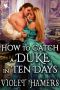 How to Catch a Duke in Ten Days: A Steamy Historical Regency Romance Novel