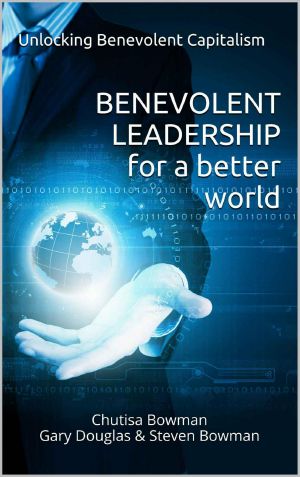 Benevolent Leadership for a Better World · Unlocking Benevolent Capitalism (Benevolent Leadership - Benevolent Capitalism)