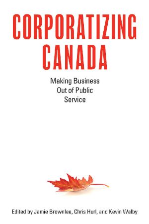 Corporatizing Canada · Making Business Out of Public Service