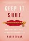 Keep It Shut_What to Say, How to Say It, and When to Say Nothing at All