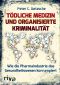 Tödliche Medizin und organisierte Kriminalität · Wie die Pharmaindustrie unser Gesundheitswesen korrumpiert