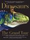 Dinosaurs - the Grand Tour · Everything Worth Knowing About Dinosaurs From Aardonyx to Zuniceratops