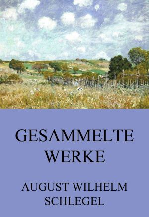 Gesammelte Werke von August Wilhelm Schlegel