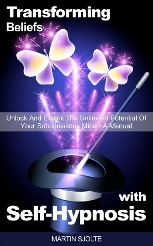 Transforming Beliefs With Self-Hypnosis · Unlock and Exploit the Unlimited Potential of Your Subconscious Mind - a Manual