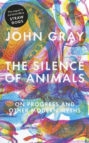 The Silence of Animals · on Progress and Other Modern Myths