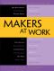 Makers at Work · Folks Reinventing the World One Object or Idea at a Time