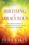 Birthing the Miraculous · The Power of Personal Encounters with God to Change Your Life and the World