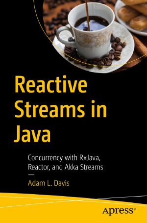 Reactive Streams in Java, Concurrency with RxJava, Reactor, and Akka Streams