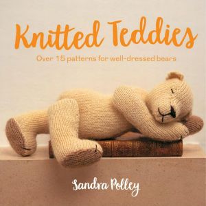 Knitted Teddies: Over 15 Patterns for Well-Dressed Bears