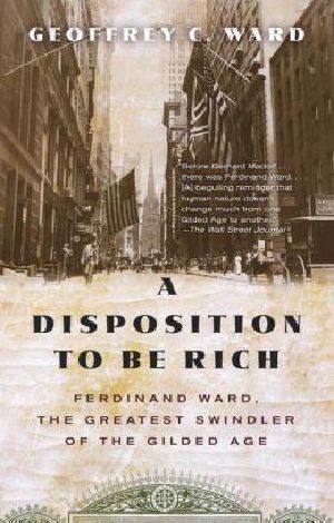 A Disposition to Be Rich · Ferdinand Ward, the Greatest Swindler of the Gilded Age