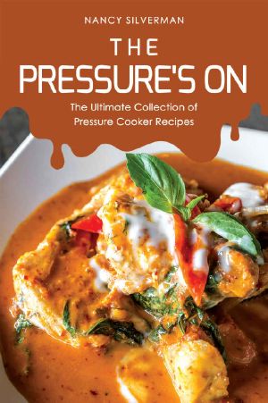 The Pressure's On: The Ultimate Collection of Pressure Cooker Recipes