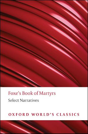 Foxe's Book of Martyrs · Select Narratives (Oxford World's Classics)