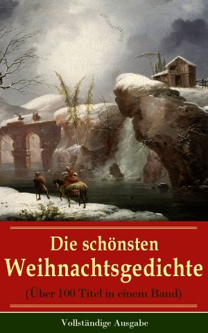 Die schönsten Weihnachtsgedichte (Über 100 Titel in einem Band)--Vollständige Ausgabe