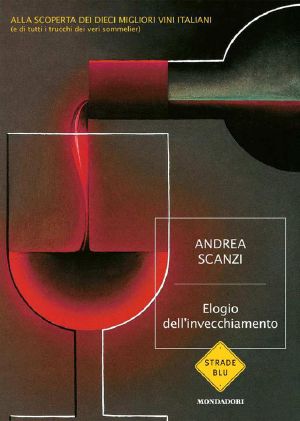 Elogio dell'invecchiamento · Viaggio alla scoperta dei dieci migliori vini italiani (e di tutti i (Strade blu. Non Fiction)