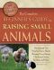 The Complete Beginner's Guide to Raising Small Animal