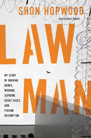 Law Man · My Story of Robbing Banks, Winning Supreme Court Cases, and Finding Redemption