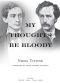 My Thoughts Be Bloody · The Bitter Rivalry Between Edwin and John Wilkes Booth That Led to an American Tragedy