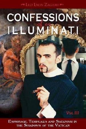 Confessions of an Illuminati, Volume III: Espionage, Templars and Satanism in the Shadows of the Vatican