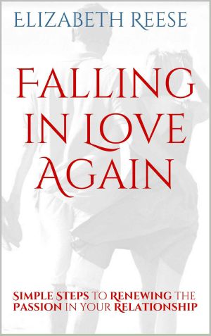 Falling in Love Again - Simple Steps to Renewing the Passion in your Relationship