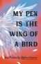 My Pen Is the Wing of a Bird: New Fiction by Afghan Women