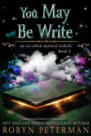 You May Be Write: My So-Called Mystical Midlife Book 2