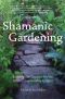 Shamanic Gardening