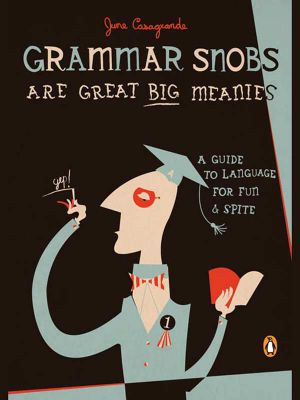 Grammar Snobs Are Great Big Meanies · A Guide to Language for Fun & Spite