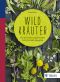 Wildkräuter - Von der Wiese auf den Teller · Mit 42 vitalen Rezepten