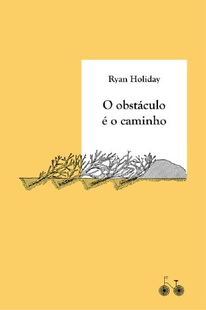 O Obstáculo É O Caminho · A Arte De Transformar Provações Em Triunfo