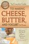 The Complete Guide to Making Cheese, Butter, and Yogurt at Home