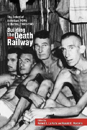 Building the Death Railway · the Ordeal of American Pows in Burma, 1942-1945