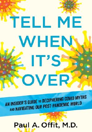 Tell Me When It's Over · An Insider's Guide to Deciphering Covid Myths and Navigating Our Post-Pandemic World