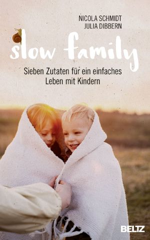 Slow Family · Sieben Zutaten für ein einfaches Leben mit Kindern