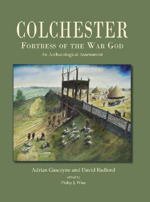 Colchester, Fortress of the War God · an Archaeological Assessment