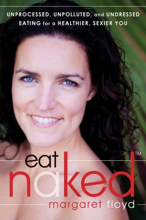 Eat Naked · Unprocessed, Unpolluted, and Undressed Eating for a Healthier, Sexier You