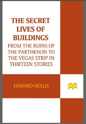 The Secret Lives of Buildings · From the Ruins of the Parthenon to the Vegas Strip in Thirteen Stories