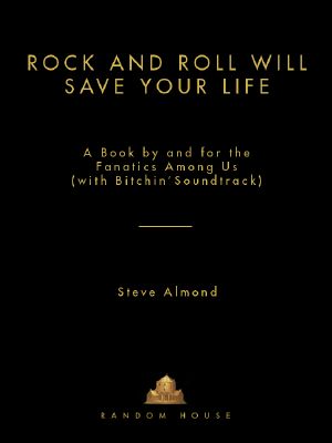 Rock and Roll Will Save Your Life · A Book by and for the Fanatics Among Us