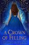 A Crown of Felling (A Crown of Echoes Book 3)