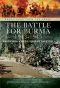 The Battle for Burma 1943-1945 · From Kohima & Imphal Through to Victory