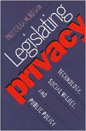 Legislating Privacy · Technology, Social Values, and Public Policy