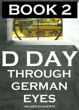 D DAY Through German Eyes BOOK 2 - More Hidden Stories From June 6th 1944